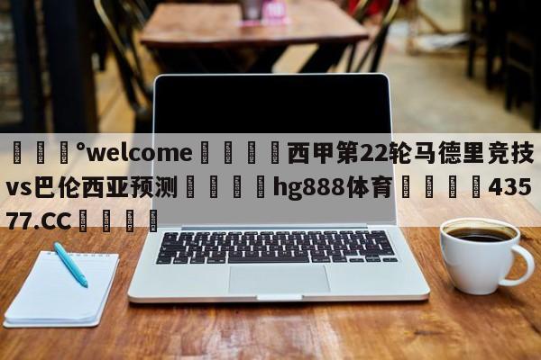 💰welcome🎲西甲第22轮马德里竞技vs巴伦西亚预测🐁hg888体育😜43577.CC🎾