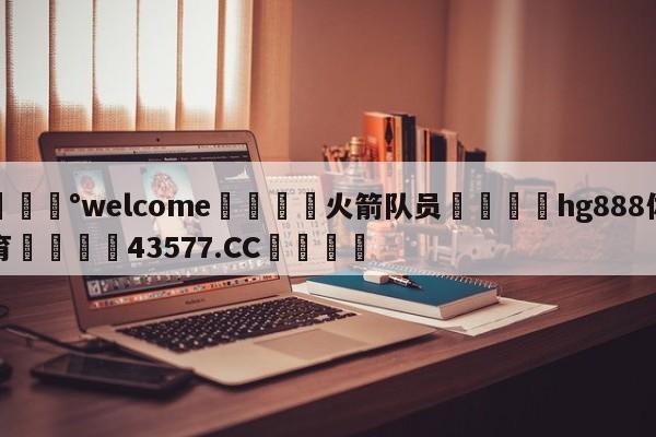 💰welcome🎲火箭队员🐁hg888体育😜43577.CC🎾