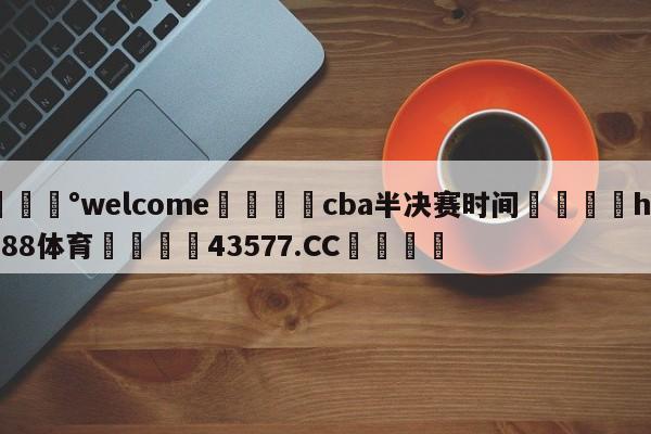 💰welcome🎲cba半决赛时间🐁hg888体育😜43577.CC🎾