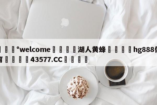 💰welcome🎲湖人黄蜂🐁hg888体育😜43577.CC🎾