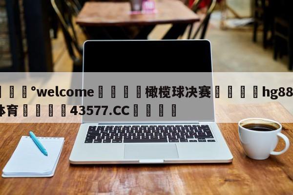 💰welcome🎲橄榄球决赛🐁hg888体育😜43577.CC🎾